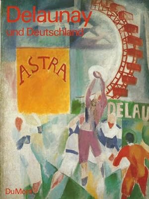 Delaunay und Deutschland [im Haus d. Kunst, München, 4. Oktober 1985 - 6. Januar 1986. Katalog zu...