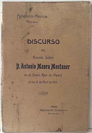 Discurso del Excmo. Señor D. Antonio Maura Montaner en el Teatro Real de Madrid el día 21 de Abri...