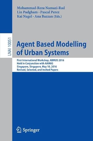 Bild des Verkufers fr Agent Based Modelling of Urban Systems : First International Workshop, ABMUS 2016, Held in Conjunction with AAMAS, Singapore, Singapore, May 10, 2016, Revised, Selected, and Invited Papers zum Verkauf von AHA-BUCH GmbH