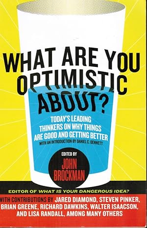 Imagen del vendedor de What Are You Optimistic About? Today's Leading Thinkers on why Things Are Good and Getting Better a la venta por Bookshop Baltimore