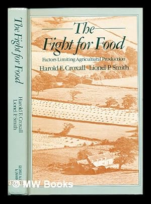 Image du vendeur pour The fight for food : factors limiting agricultural production / Harold E. Croxall, Lionel P. Smith mis en vente par MW Books Ltd.