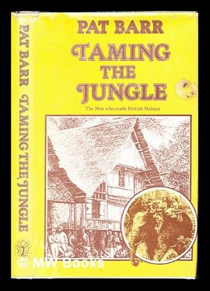 Seller image for Taming the jungle : the men who made British Malaya for sale by MW Books Ltd.