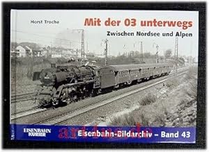 Seller image for Mit der 03 unterwegs : zwischen der Nordsee und den Alpen. Eisenbahn-Bildarchiv ; 43 for sale by art4us - Antiquariat