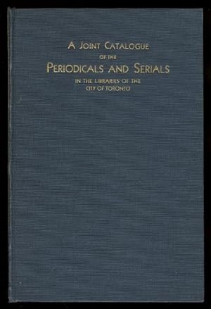 A JOINT CATALOGUE OF THE PERIODICALS AND SERIALS IN THE LIBRARIES OF THE CITY OF TORONTO.