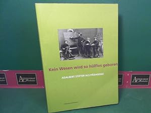 Seller image for Kein Wesen wird so hlflos geboren als der Mensch - Adalbert Stifter als Pdagoge. (= Publikation zur Ausstellung - Literatur im StifterHaus, Band 16). for sale by Antiquariat Deinbacher