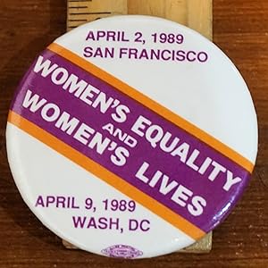 Women's equality and women's lives / April 2, 1989 San Francisco / April 9, 1989 Wash, DC [pinbac...