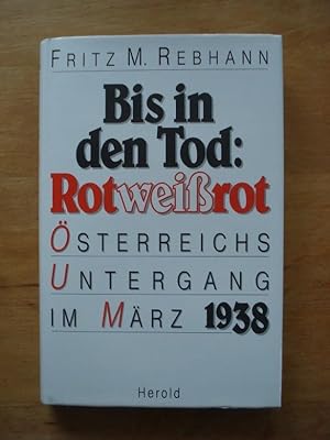 Bild des Verkufers fr Bis in den Tod: Rot-Wei-Rot - sterreichs Untergang im Mrz 1938 zum Verkauf von Antiquariat Birgit Gerl