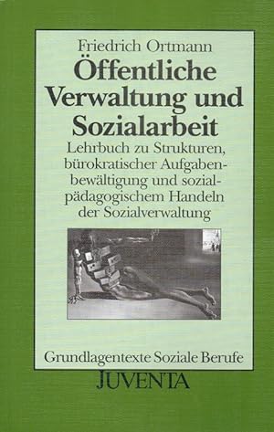 Öffentliche Verwaltung und Sozialarbeit : Lehrbuch zu Strukturen, bürokratischer Aufgabenbewältig...