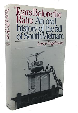 TEARS BEFORE THE RAIN : An Oral History of the Fall of South Vietnam