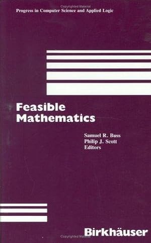 Seller image for Feasible Mathematics: A Mathematical Sciences Institute Workshop, Ithaca NY, June 1989.; (Progress in Computer Science and Applied Logic, 9.) for sale by J. HOOD, BOOKSELLERS,    ABAA/ILAB