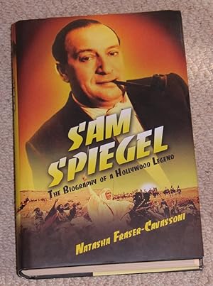 Sam Spiegel -The Incredible Life and Times of Hollywood's Most Iconoclastic Producer, the Miracle...