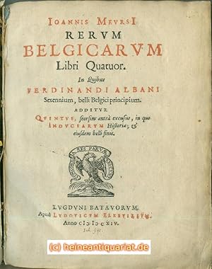 Image du vendeur pour IOANNIS MEVRSI RERVM BELGICARVM Libri Quatuor. In Quibus FERDINANDI ALBANI Sexennium, belli Belgici principium. ADDITVR QVINTUS, seorsim ante excusus, in quo INDVCIARVM Histori; & eiusdem belli finis. [Druckermarke "Concordia" mit Adler, Rahir "M. 2"]. mis en vente par Heinrich Heine Antiquariat oHG