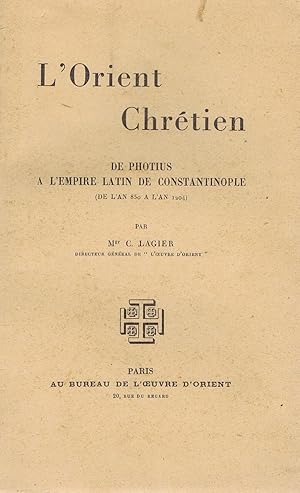 L'ORIENT CHRETIEN DE PHOTUS A L'EMPIRE LATIN DE CONSTANTINOPLE ( De l'an 850 à l'an 1204 )