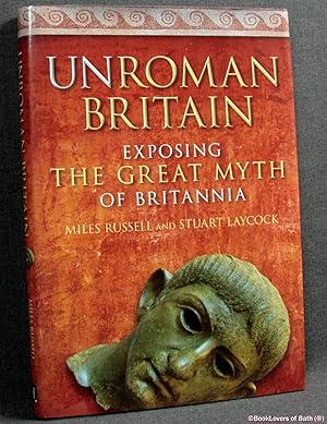 Seller image for Unroman Britain: Exposing the Great Myth of Britannia for sale by BookLovers of Bath