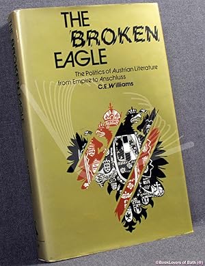 The Broken Eagle: The Politics of Austrian Literature from Empire to Anschluss