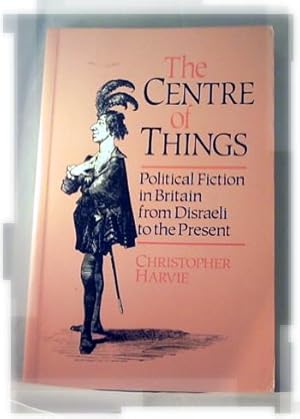 Bild des Verkufers fr The Centre of Things: Political Fiction in Britain from Disraeli to the Present zum Verkauf von BookLovers of Bath