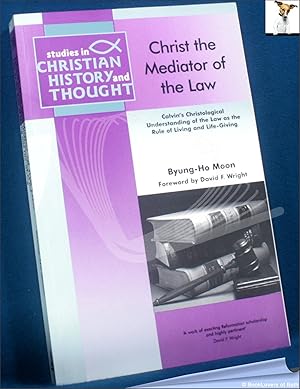 Imagen del vendedor de Christ the Mediator of the Law: Calvin's Christological Understanding of the Law as the Rule of Living and Life-giving a la venta por BookLovers of Bath