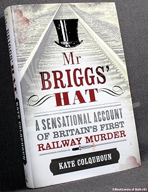 Bild des Verkufers fr Mr Briggs' Hat: A Sensational Account of Britain's First Railway Murder zum Verkauf von BookLovers of Bath