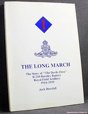 The Long March: The Story of "The Devil's Own" B/210 Burnley Battery, Royal Field Artillery, 1914...