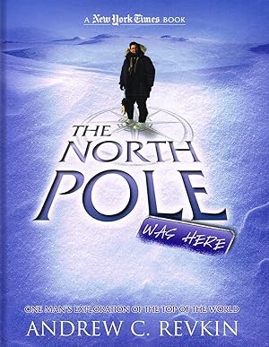 The North Pole Was Here : One Man's Exploration Of The Top Of The World :