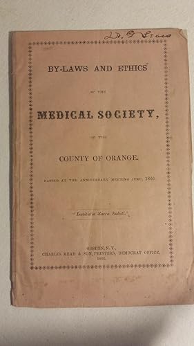 BY-LAWS AND ETHICS OF THE MEDICAL SOCIETY OF THE COUNTY OF ORANGE, Passed at the Anniversary Meet...