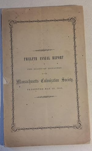 TWELFTH ANNUAL REPORT OF THE BOARD OF MANAGERS OF THE MASSACHUSETTS COLONIZATION SOCIETY. Present...