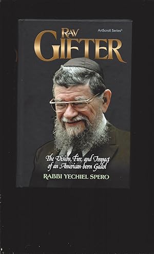 Rav Gifter: The Vision, Fire, and Impact of an American-born Gadol (First Edition)