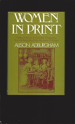 Women In Print: Writing Women and Women's Magazines From the Restoration to the Accession of Vict...