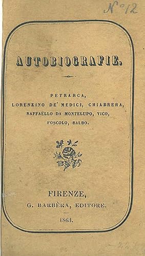 Autobiografie. Petrarca, Lorenzino De' Medici, Chiabrera, Raffaello da Montelupo, Vico, Foscolo, ...