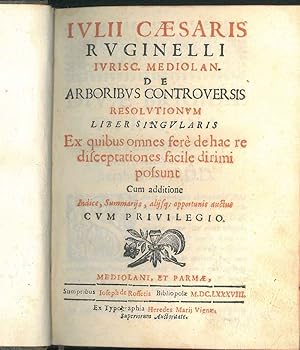 Iulii Cæsaris Ruginelli iurisc. Mediolan. De arboribus controversis resolutionum liber singularis...