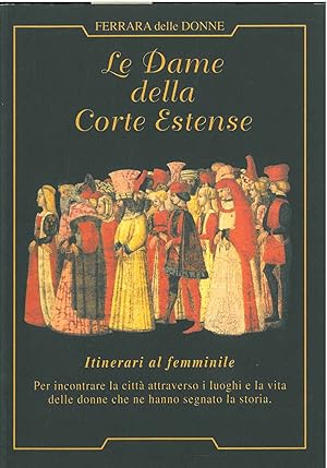 Le dame della corte estense. Ferrara delle donne. Itinerari al femminile