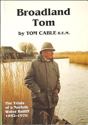 Seller image for BROADLAND TOM: THE TRIALS OF A NORFOLK WATER BAILIFF 1952-1976. By Tom Cable B.E.M. for sale by Coch-y-Bonddu Books Ltd