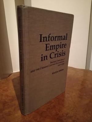Bild des Verkufers fr Informal Empire in Crisis: British Diplomacy and the Chinese Customs Succession, 1927-1929 zum Verkauf von B. B. Scott, Fine Books (PBFA)