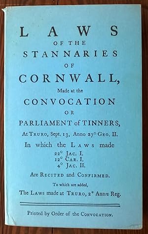 Laws of the Stannaries of Cornwall, Made at the Convocation or Parliament of Tinners at Truro, Se...