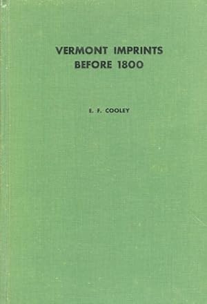 Vermont Imprints Before Eighteen Hundred : An Introductory Essay on the History of Printing in Ve...