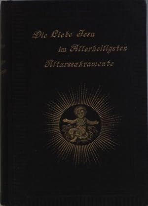 Seller image for Die Liebe Jesu im allerheiligsten Altarssakramente: Betrachtungen, Anmutungen und Gebete. for sale by books4less (Versandantiquariat Petra Gros GmbH & Co. KG)