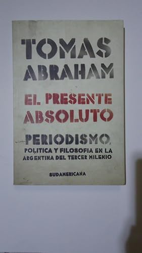 Imagen del vendedor de EL PRESENTE ABSOLUTO. PERIODISMO, POLTICA Y FILOSOFA EN LA ARGENTINA DEL TERCER MILENIO a la venta por Ernesto Julin Friedenthal