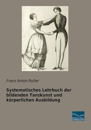 Imagen del vendedor de Systematisches Lehrbuch der bildenden Tanzkunst und krperlichen Ausbildung a la venta por AHA-BUCH GmbH