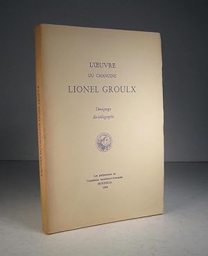 L'Oeuvre du Chanoine Lionel Groulx. Témoignages. Bio-bibliographie