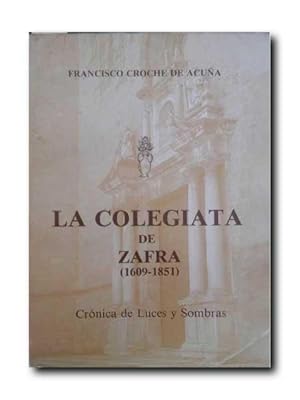 LA COLEGIATA DE ZAFRA 1609-1851. Cronica De Luces y Sombras .