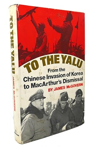 TO THE YALU From the Chinese Invasion of Korea to MacArthur's Dismissal