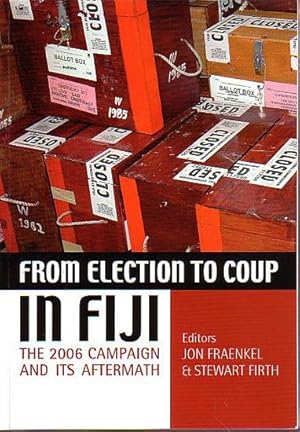 Immagine del venditore per FROM ELECTION TO COUP IN FIJI: The 2006 Campaign and its Aftermath venduto da Jean-Louis Boglio Maritime Books