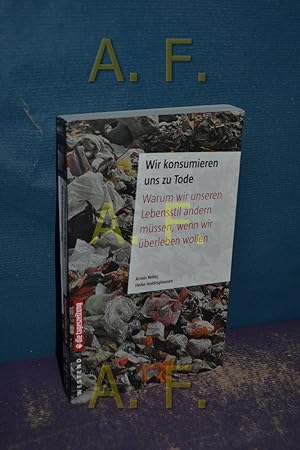 Bild des Verkufers fr Wir konsumieren uns zu Tode : warum wir unseren Lebensstil ndern mssen, wenn wir berleben wollen Heike Holdinghausen zum Verkauf von Antiquarische Fundgrube e.U.