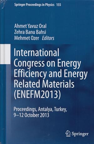 Seller image for International Congress on Energy Efficiency and Energy Related Materials (ENEFM2013): Proceedings, Antalya, Turkey, 9-12 October 2013. (= Springer Proceedings in Physics, Volume 155). for sale by Buch von den Driesch