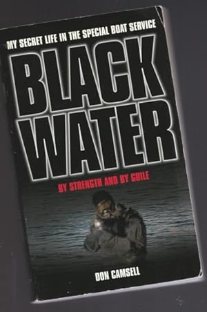 Black Water: By Strength and by Guile - A Life in the Special Boat Service