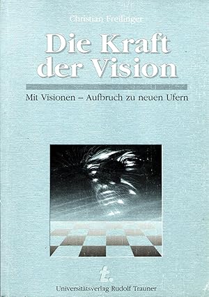 Die Kraft der Vision: Mit Visionen - Aufbruch zu neuen Ufern