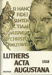 Seller image for Luthers Acta Augustana 1518 - Deutsch. Dokumente vom letzten Gesprch Roms mit Luther in Augsburg vor seiner Exkommunikation. for sale by Antiquariat Axel Kurta