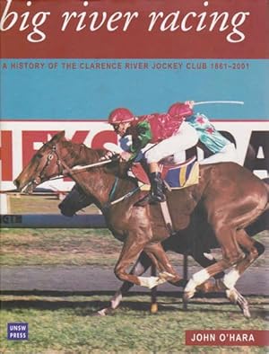 Seller image for Big River Racing: A History of the Clarence River Jockey Club 1861-2001 for sale by Goulds Book Arcade, Sydney