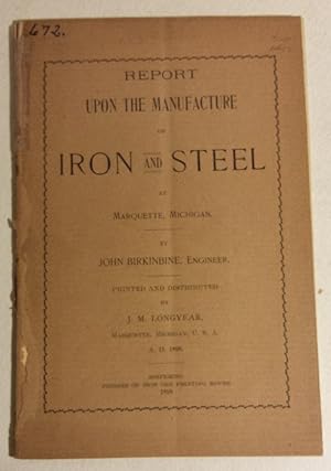 REPORT UPON THE MANUFACTURE OF IRON AND STEEL AT MARQUETTE, MICHIGAN.Printed and Distributed by J...