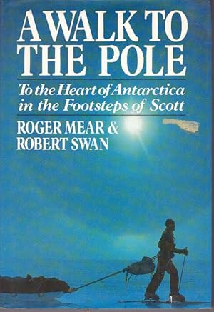 A WALK TO THE POLE; To the Heart of Antarctica in the Footsteps of Scott